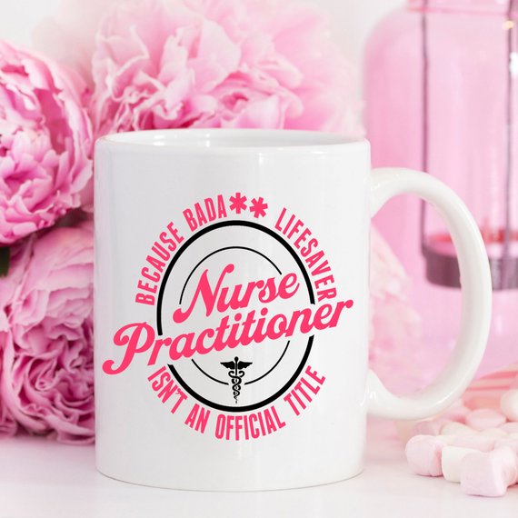 Funny Nurse Practitioner Mug - Because Bada**