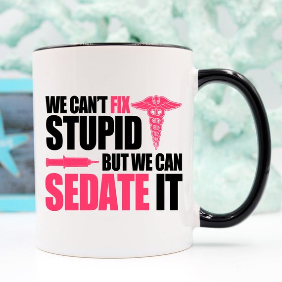 Funny Nurse Mug - We Can't Fix Stupid, But We Can