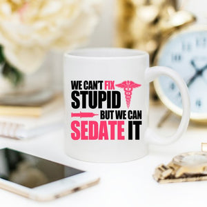 Funny Nurse Mug - We Can't Fix Stupid, But We Can