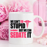 Funny Nurse Mug - We Can't Fix Stupid, But We Can